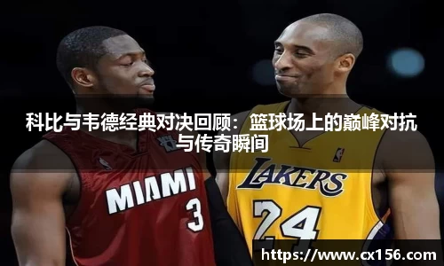 科比与韦德经典对决回顾：篮球场上的巅峰对抗与传奇瞬间